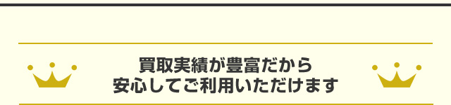 買取実績が豊富だから安心してご利用いただけます