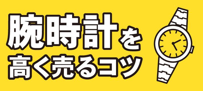 腕時計を高く売るコツ