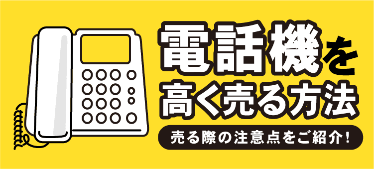 電話機を高く売る方法　売る際の注意点をご紹介！
