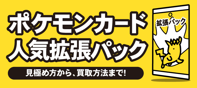 ポケモンカード人気拡張パック 見極め方から、買取方法まで！