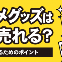 アニメグッズは高く売れる？ 高く売るためのポイント