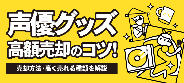声優グッズ高額売却のコツ！：売却方法・高く売れる種類を解説