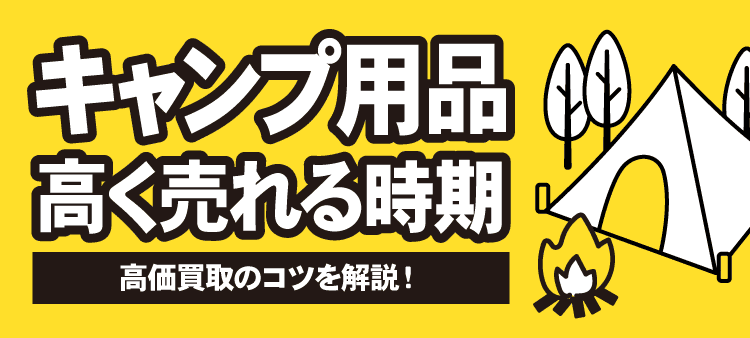 キャンプ用品高く売れる時期：高価買取のコツを解説！