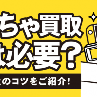 おもちゃ買取 箱は必要？：高価買取のコツをご紹介！