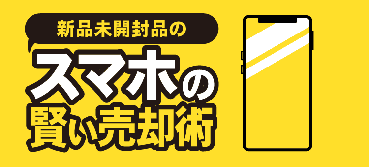 新品未開封品のスマホの賢い売却術