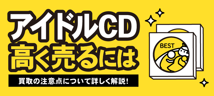 アイドルCD高く売るには 買取の注意点について詳しく解説！