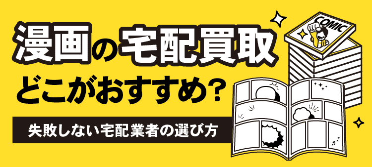 漫画の宅配買取どこがおすすめ？ 失敗しない宅配業者の選び方