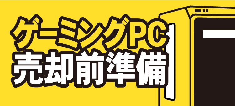 ゲーミングPC売却前準備