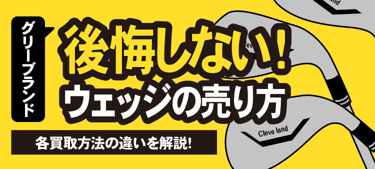 クリーブランド 後悔しない！ ウェッジの売り方 各買取方法の違いを解説！