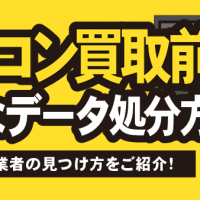 パソコン買取前 安全なデータ処分方法 信頼できる業者の見つけ方をご紹介！