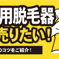 家庭用脱毛器高く売りたい！高額買取のコツをご紹介！