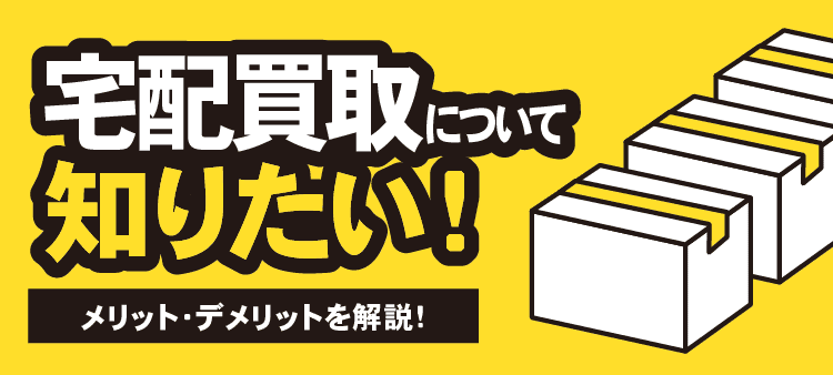 宅配買取について知りたい！ メリット・デメリットを解説！