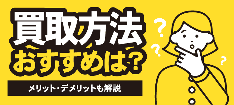 買取方法 おすすめは？ メリット・デメリットも解説