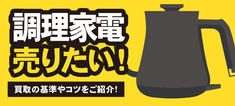 調理家電 売りたい！ 買取の基準やコツをご紹介！