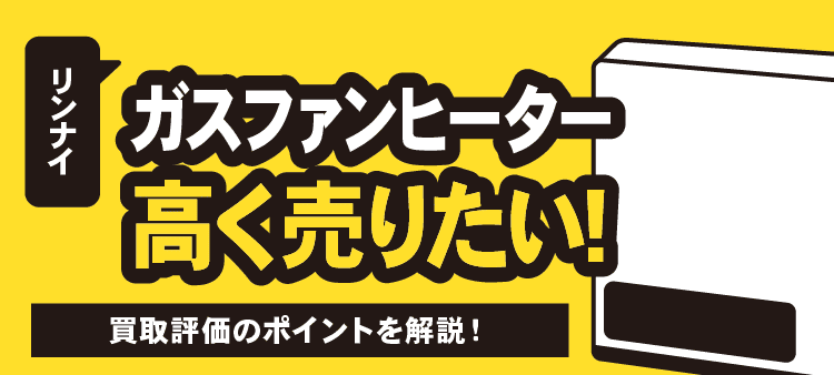 リンナイ ガスファンヒーター 高く売りたい！ 買取評価のポイントを解説！