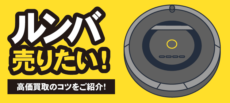 ルンバ 売りたい！ 高価買取のコツをご紹介！