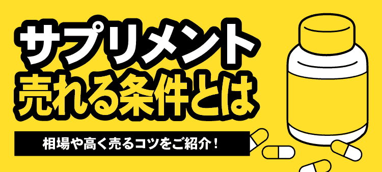 サプリメント売れる条件とは　相場や高く売るコツをご紹介！