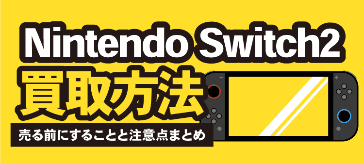 Nintendo Switch2買取方法 売る前にすることと注意点まとめ