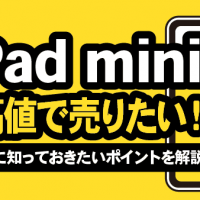 第7世代 iPad mini 最高値で売りたい！ 買取に出す前に知っておきたいポイントを解説