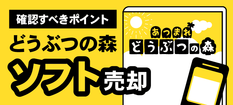 確認すべきポイントどうぶつの森ソフト売却