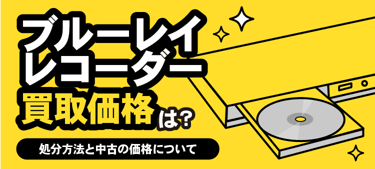 ブルーレイレコーダー買取価格は？/処分方法と中古の価値について