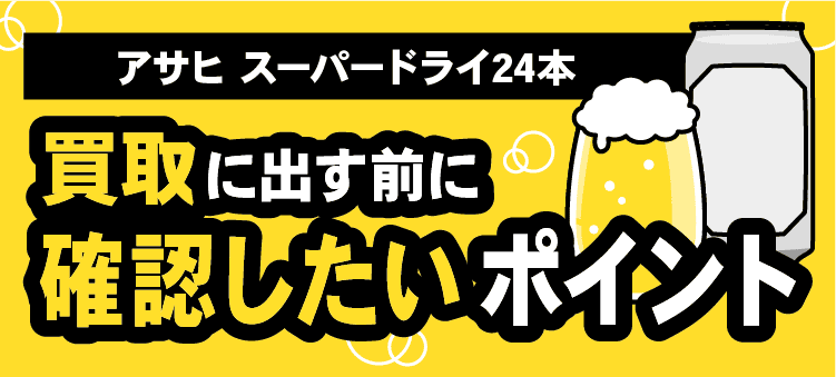 アサヒ スーパードライ24本/買取に出す前に確認したいポイント