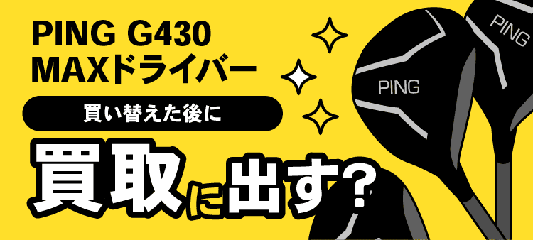 PING G430・MAXドライバー・買い替えた後に・買取に出す？