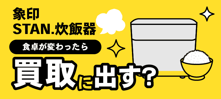 象印・STAN.炊飯器・食卓が変わったら・買取に出す？