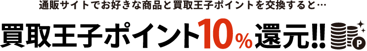 通販サイトでお好きな商品と買取王子ポイントを交換すると…買取王子ポイント10%還元!!