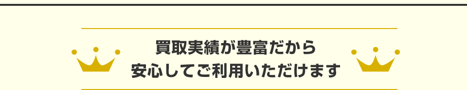 買取実績が豊富だから安心してご利用いただけます