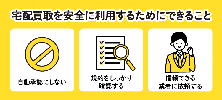 宅配買取を安全に利用するためにできること：自動承認にしない/規約をしっかり確認する/信頼できる業者に依頼する