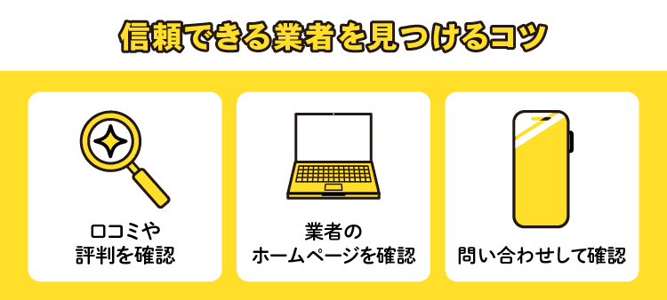 信頼できる業者を見つけるコツ：口コミや評判を確認/業者のホームページを確認/問い合わせして確認