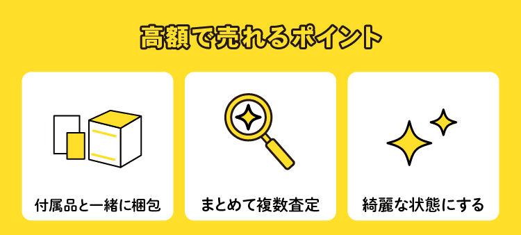 高額で売れるポイント：付属品と一緒に梱包/まとめて複数査定/綺麗な状態にする