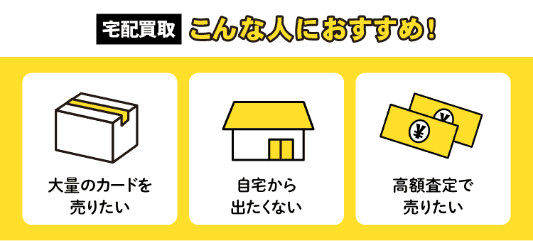 宅配買取　こんな人におすすめ！　大量のカードを売りたい　自宅から出たくない　高額査定で売りたい