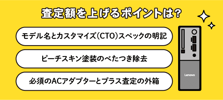 査定額を上げるポイントは？：モデル名とカスタマイズ(CTO)スペックの明記/ピーチスキン塗装のべたつき除去/必須のACアダプターとプラス査定の外箱