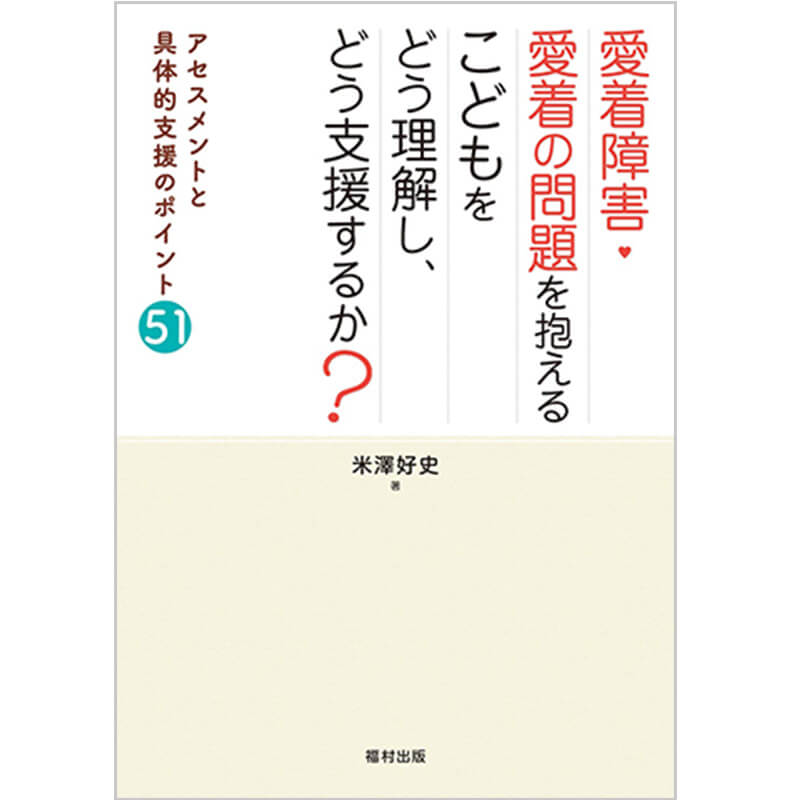 愛着障害・愛着の問題を抱えるこどもをどう理解し、どう支援するか？ アセスメントと具体的支援のポイント51 / 米澤好史の買取商品イメージ